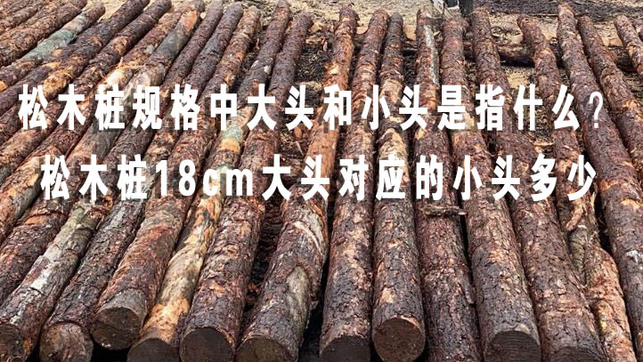 松木樁規(guī)格中大頭和小頭是指什么?松木樁18cm大頭對應(yīng)的小頭多少